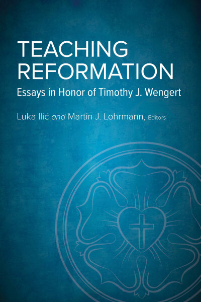 Teaching Reformation: Essays in Honor of Timothy J. Wengert