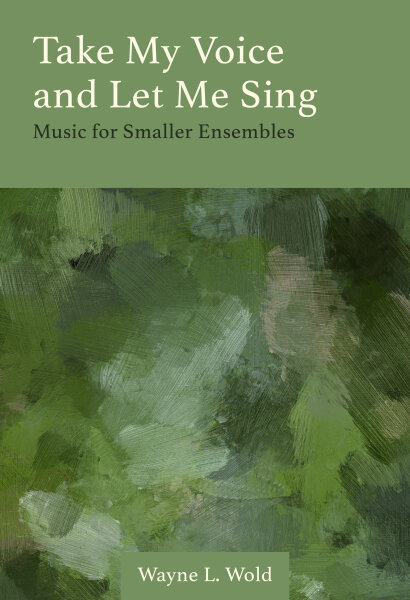 Take My Voice and Let Me Sing: Music for Smaller Ensembles