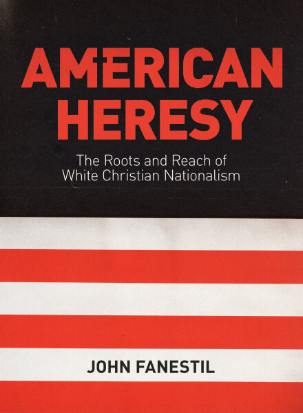 American Heresy: The Roots and Reach of White Christian Nationalism