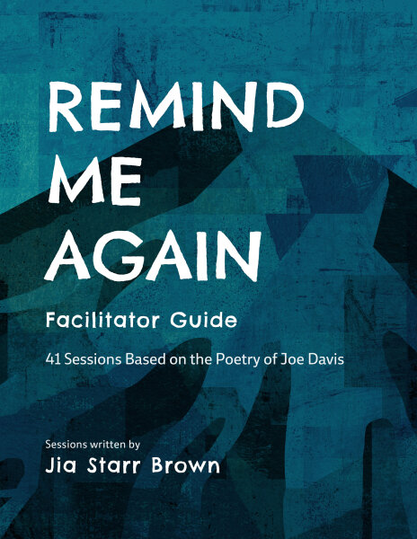 Remind Me Again Facilitator Guide: 41 Sessions Based on the Poetry of Joe Davis